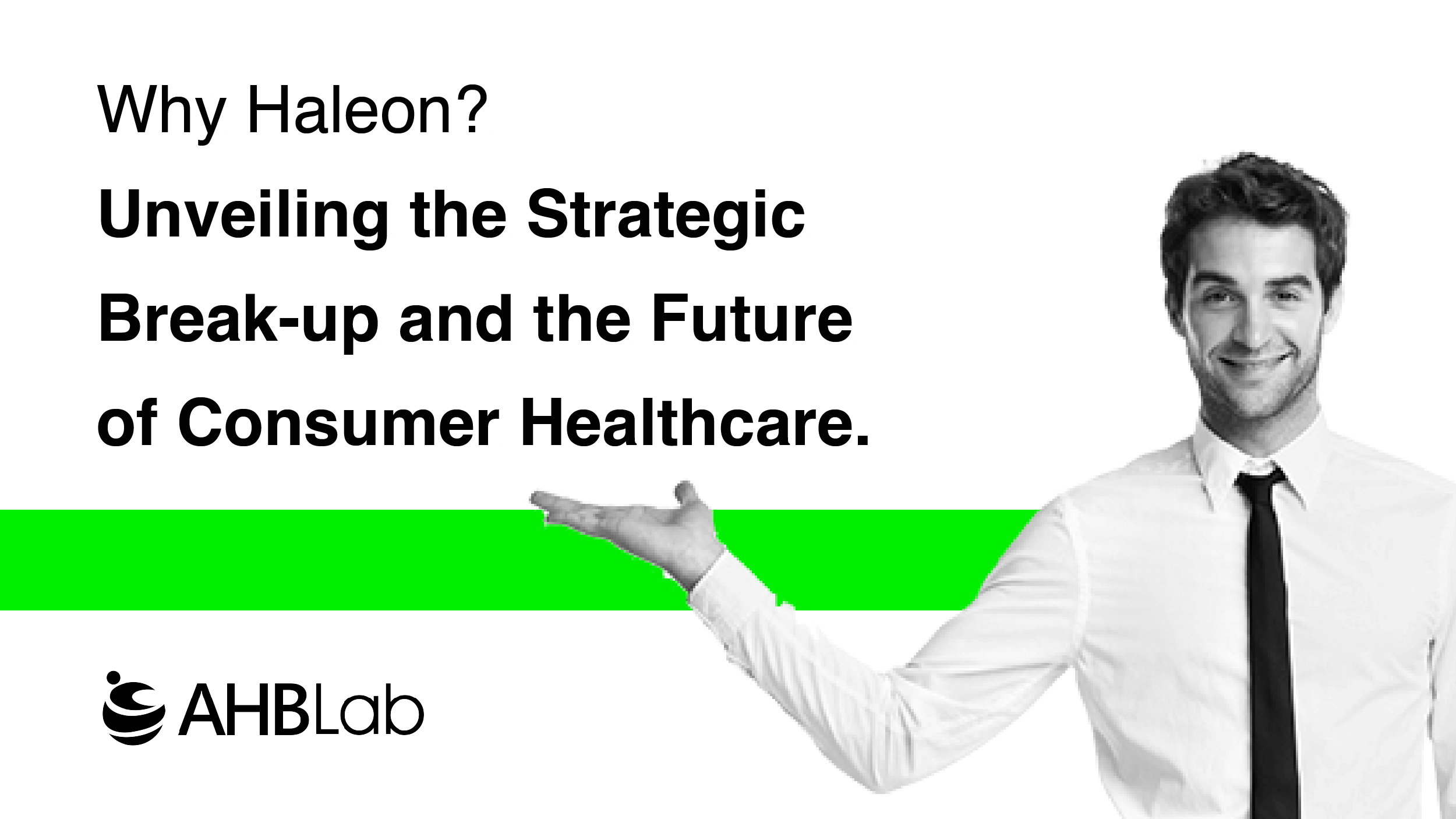 Haleon's Breakup Evolving Consumer Healthcare AHB Lab